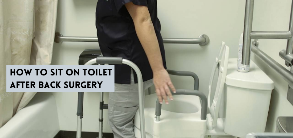 How To Sit On Toilet After Back Surgery